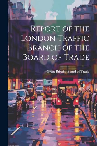 Report of the London Traffic Branch of the Board of Trade