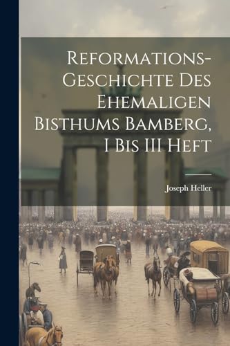 Reformations-Geschichte Des Ehemaligen Bisthums Bamberg, I bis III Heft