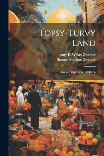 Topsy-Turvy Land: Arabia Pictured for Children