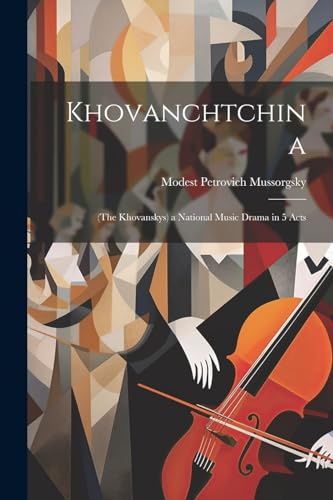 Khovanchtchina: (The Khovanskys) a National Music Drama in 5 Acts