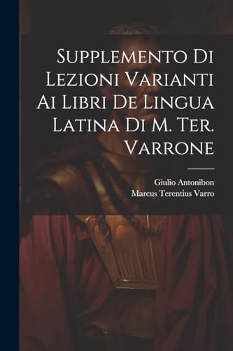 Supplemento Di Lezioni Varianti Ai Libri De Lingua Latina Di M. Ter. Varrone