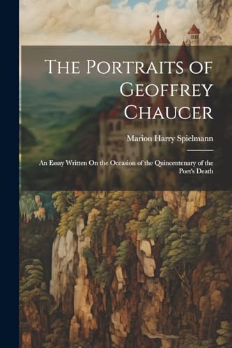 The Portraits of Geoffrey Chaucer: An Essay Written On the Occasion of the Quincentenary of the Poet's Death