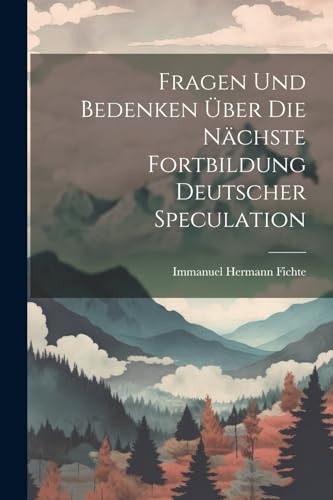 Fragen Und Bedenken ?ber Die N?chste Fortbildung Deutscher Speculation