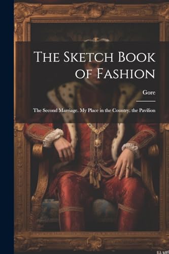 The Sketch Book of Fashion: The Second Marriage. My Place in the Country. the Pavilion