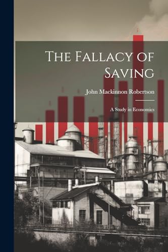 The Fallacy of Saving: A Study in Economics