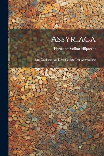 Assyriaca: Eine Nachlese Auf Dem Gebiete Der Assyriologie