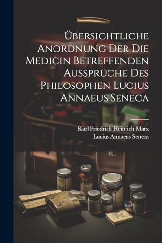 ?bersichtliche Anordnung Der Die Medicin Betreffenden Ausspr?che Des Philosophen Lucius Annaeus Seneca