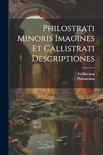 Philostrati Minoris Imagines Et Callistrati Descriptiones