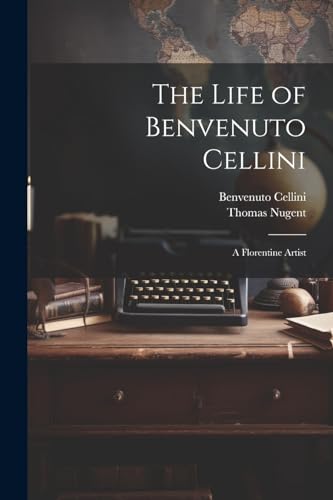 The Life of Benvenuto Cellini: A Florentine Artist