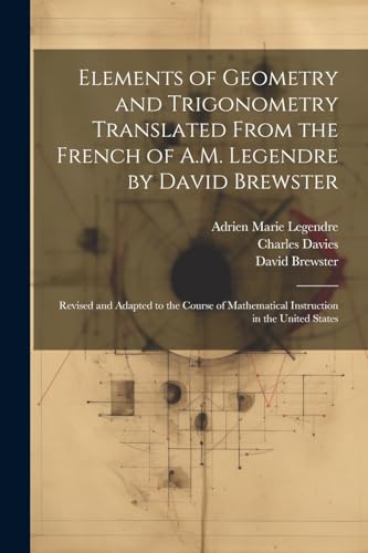 Elements of Geometry and Trigonometry Translated From the French of A.M. Legendre by David Brewster: Revised and Adapted to the Course of Mathematical