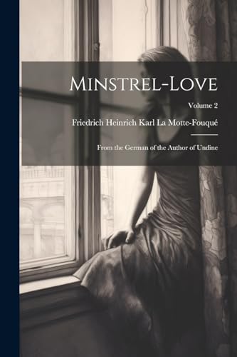 Minstrel-Love: From the German of the Author of Undine; Volume 2