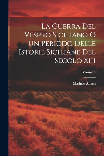 La Guerra Del Vespro Siciliano O Un Periodo Delle Istorie Siciliane Del Secolo Xiii; Volume 1