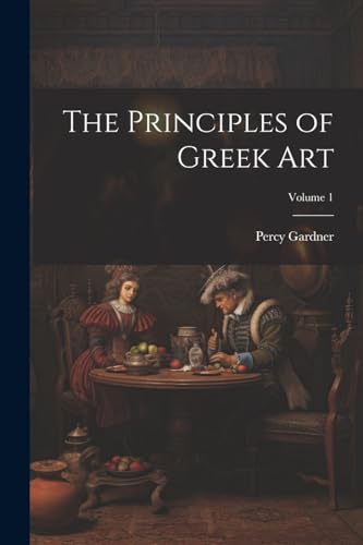 The Principles of Greek Art; Volume 1