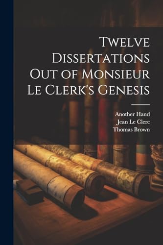 Twelve Dissertations Out of Monsieur Le Clerk's Genesis