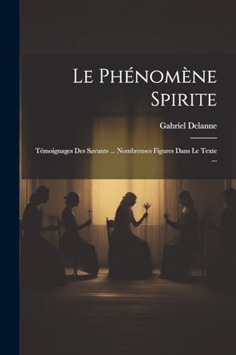 Le Ph?nom?ne Spirite: T?moignages Des Savants ... Nombreuses Figures Dans Le Texte ...