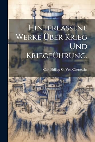 Hinterlassene Werke ?ber Krieg und Kriegf?hrung.