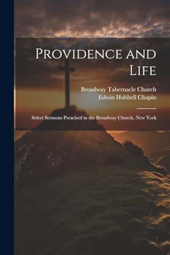 Providence and Life: Select Sermons Preached in the Broadway Church, New York