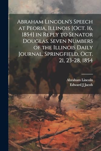 Abraham Lincoln's Speech at Peoria, Illinois [Oct. 16, 1854] in Reply to Senator Douglas. Seven Numbers of the Illinois Daily Journal, Springfield, Oc