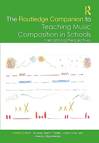 The Routledge Companion to Teaching Music Composition in Schools: International Perspectives