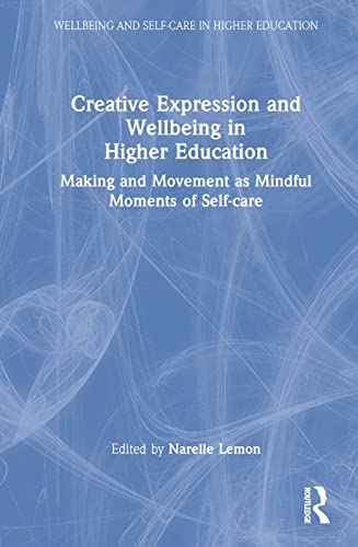 Creative Expression and Wellbeing in Higher Education: Making and Movement as Mindful Moments of Self-care