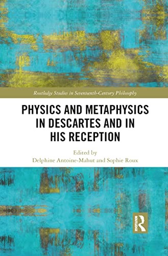 Physics and Metaphysics in Descartes and in his Reception