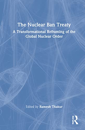 The Nuclear Ban Treaty: A Transformational Reframing of the Global Nuclear Order