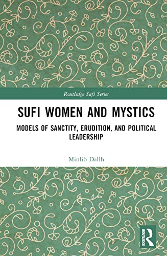 Sufi Women and Mystics: Models of Sanctity, Erudition, and Political Leadership