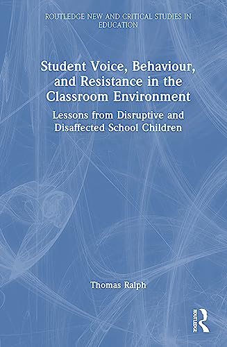 Student Voice, Behaviour, and Resistance in the Classroom Environment: Lessons from Disruptive and Disaffected School Children