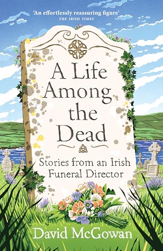 David McGowan - A Life Among the Dead : Stories from an Irish Funeral