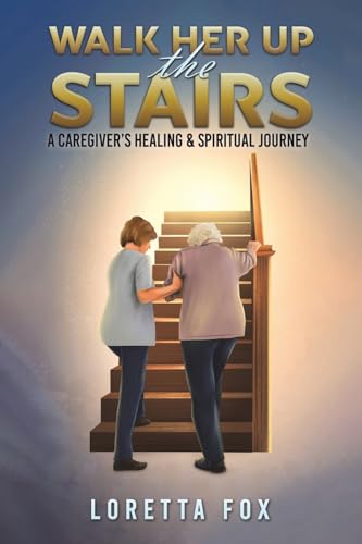 Loretta Fox - Walk Her Up the Stairs : A Caregiver’s Healing & Spiri image 1