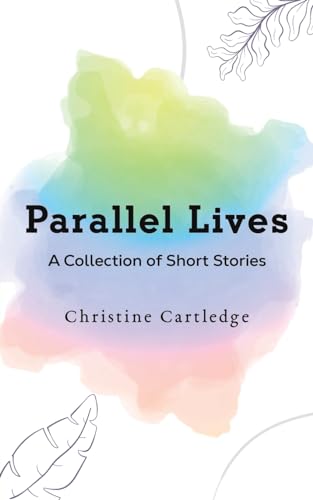 Christine Cartledge - Parallel Lives : A Collection of Short Stories - image 1