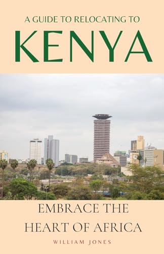 A Guide to Relocating to Kenya: Embrace the Heart of Africa