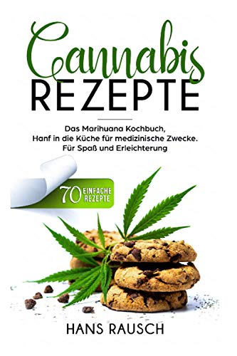 Cannabis Rezepte: Das Marihuana Kochbuch, Hanf in die K?che f?r medizinische Zwecke. 70 einfache Rezepte. F?r Spa? und Erleichterung.