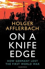 Holger Afflerbach - On a Knife Edge : How Germany Lost the First World image 1