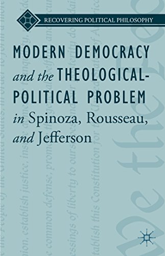 Modern Democracy and the Theological-Political Problem in Spinoza, Rousseau, and Jefferson