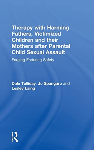 Therapy with Harming Fathers, Victimized Children and their Mothers after Parental Child Sexual Assault: Forging Enduring Safety