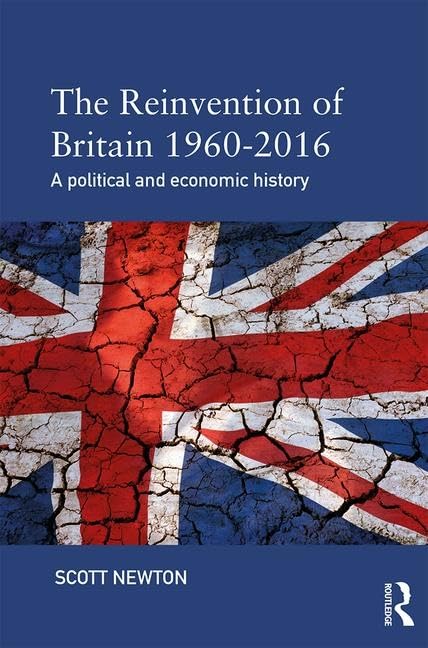 Scott Newton - Reinvention of Britain 1960-2016 : A Political and Econ image 1