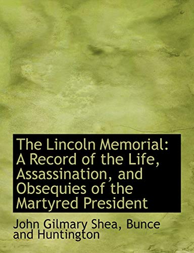 The Lincoln Memorial: A Record of the Life, Assassination, and Obsequies of the Martyred President