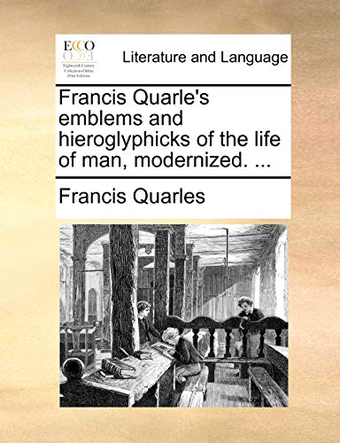 Francis Quarle's emblems and hieroglyphicks of the life of man, modernized. ...