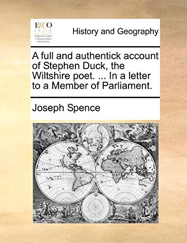 A full and authentick account of Stephen Duck, the Wiltshire poet. ... In a letter to a Member of Parliament.