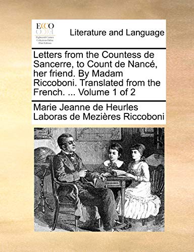 Letters from the Countess de Sancerre, to Count de Nanc?, her friend. By Madam Riccoboni. Translated from the French. ...  Volume 1 of 2