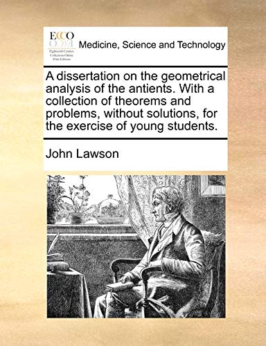 A dissertation on the geometrical analysis of the antients. With a collection of theorems and problems, without solutions, for the exercise of young s