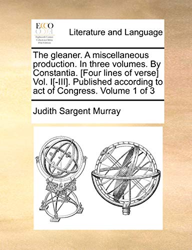 The gleaner. A miscellaneous production. In three volumes. By Constantia. [Four lines of verse] Vol. I[-III]. Published according to act of Congress.