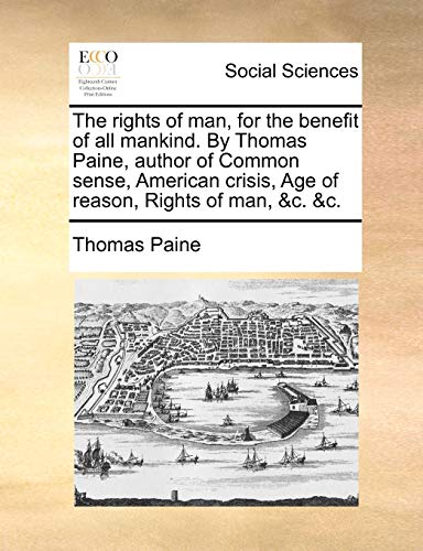 The rights of man, for the benefit of all mankind. By Thomas Paine, author of Common sense, American crisis, Age of reason, Rights of man, &c. &c.