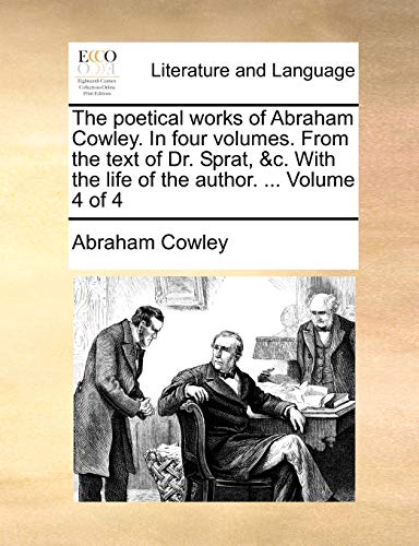 The poetical works of Abraham Cowley. In four volumes. From the text of Dr. Sprat, &c. With the life of the author. ...  Volume 4 of 4