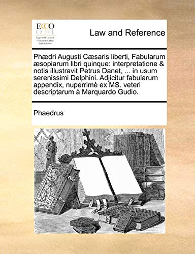 Ph?dri Augusti C?saris liberti, Fabularum ?sopiarum libri quinque: interpretatione & notis illustravit Petrus Danet, ... in usum serenissimi Delphini.