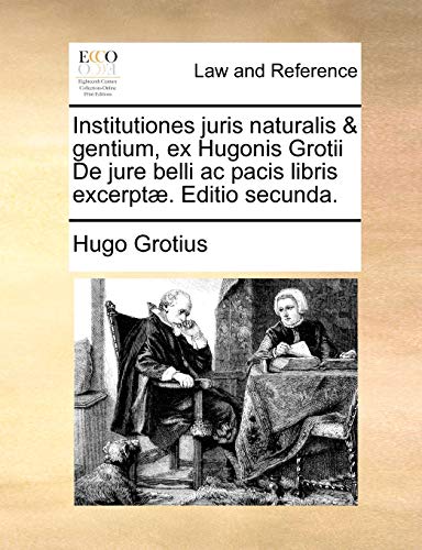 Institutiones juris naturalis & gentium, ex Hugonis Grotii De jure belli ac pacis libris excerpt?. Editio secunda.