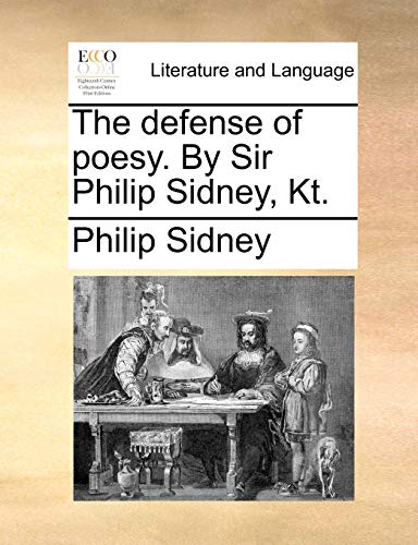 The defense of poesy. By Sir Philip Sidney, Kt.