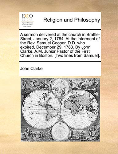 A sermon delivered at the church in Brattle-Street, January 2, 1784. At the interment of the Rev. Samuel Cooper, D.D. who expired, December 29, 1783.