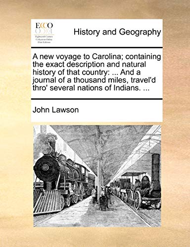 A new voyage to Carolina; containing the exact description and natural history of that country: ... And a journal of a thousand miles, travel'd thro'